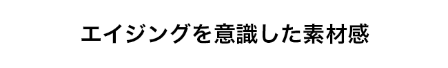 エイジングを意識した素材感