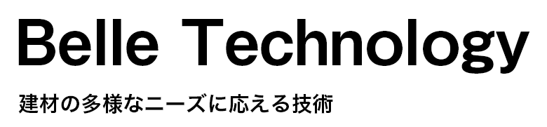 Belle Technology 建材の多様なニーズに応える技術